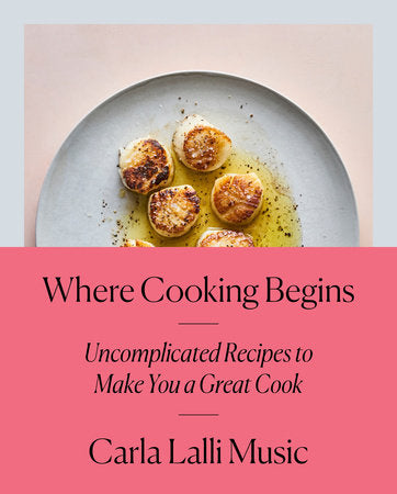 Where Cooking Begins Cookbook by Carla Lalli Music