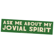 "Ask Me About My Jovial Spirit" Bumper Sticker