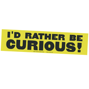 "I'd Rather Be Curious!" Bumper Sticker
