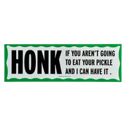 Honk If You Aren't Going to Eat Your Pickle Bumper Sticker