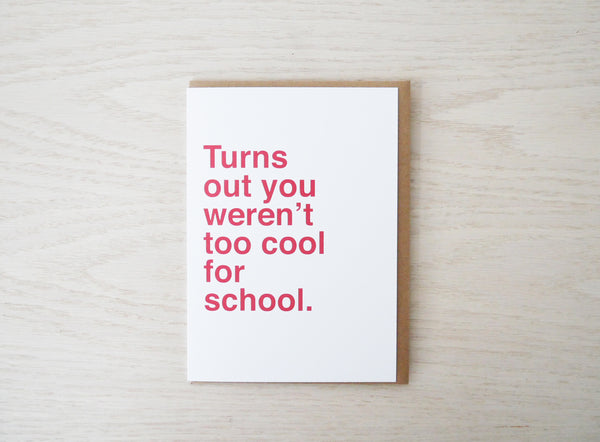Turns Out You Weren’t Too Cool For School Card